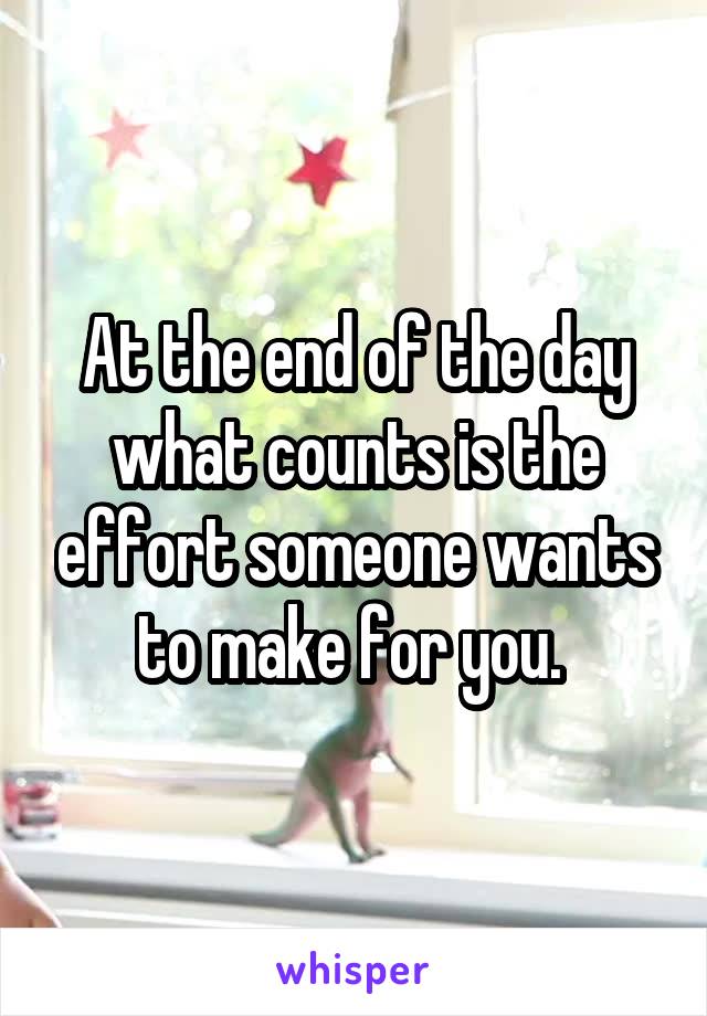 At the end of the day what counts is the effort someone wants to make for you. 