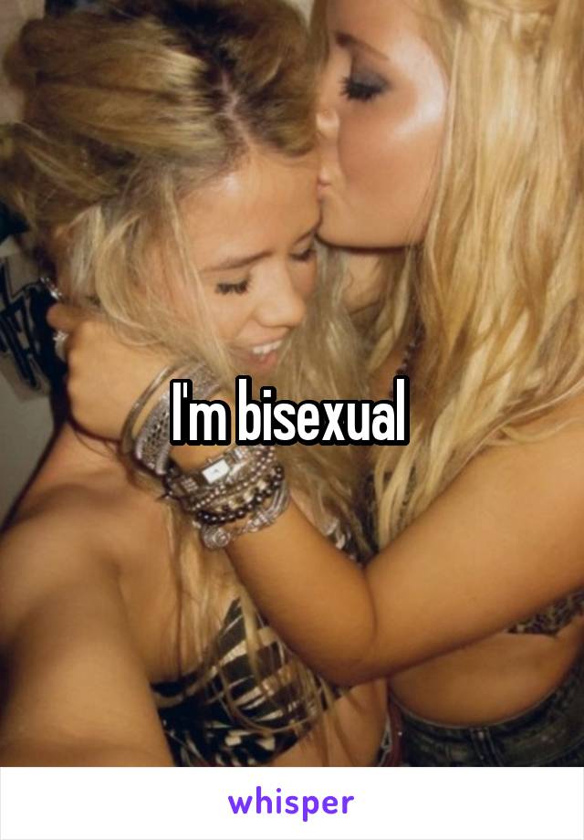 I'm bisexual 