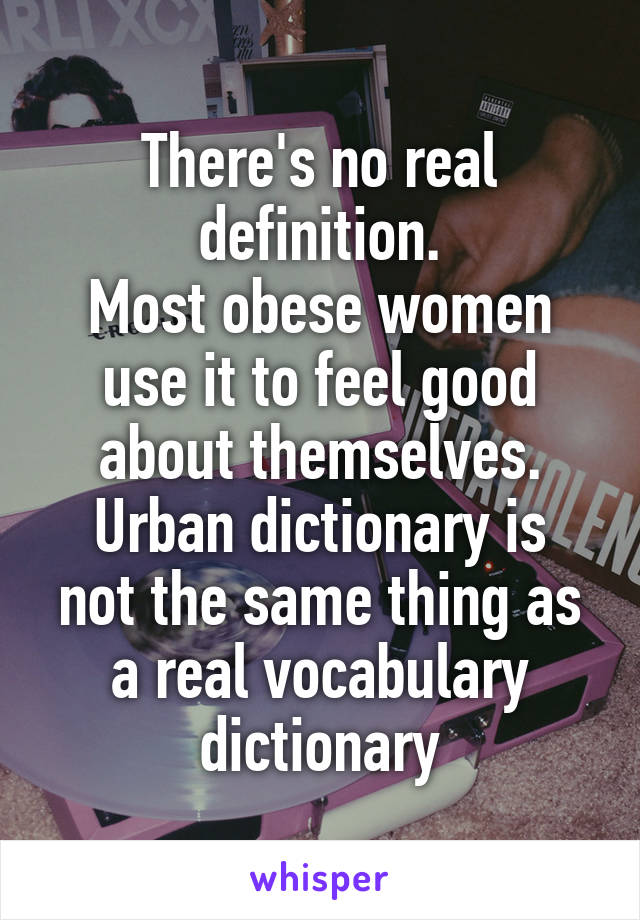 There's no real definition.
Most obese women use it to feel good about themselves.
Urban dictionary is not the same thing as a real vocabulary dictionary