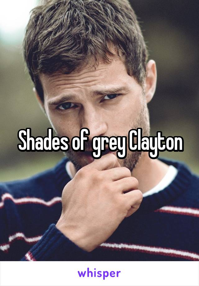 Shades of grey Clayton