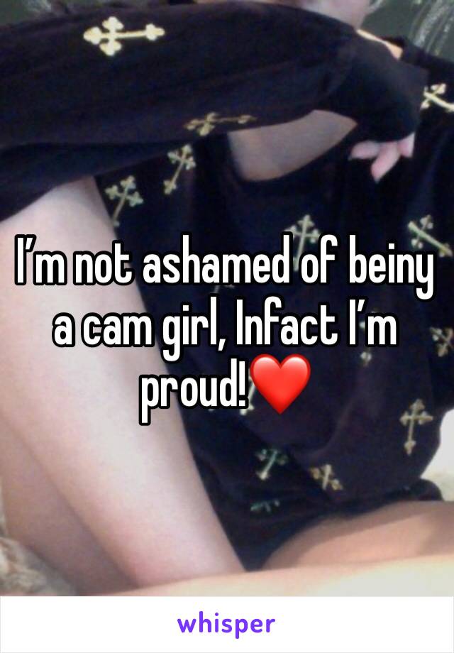 I’m not ashamed of beiny a cam girl, Infact I’m proud!❤️