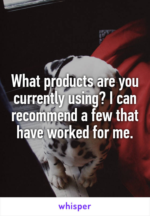 What products are you currently using? I can recommend a few that have worked for me.