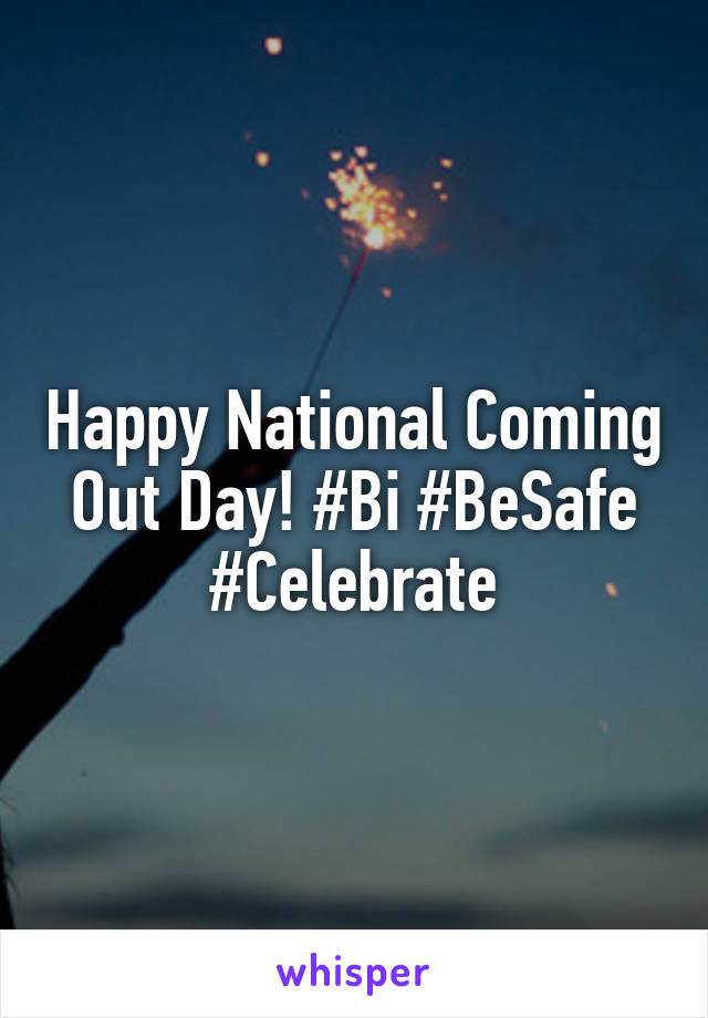 Happy National Coming Out Day! #Bi #BeSafe #Celebrate