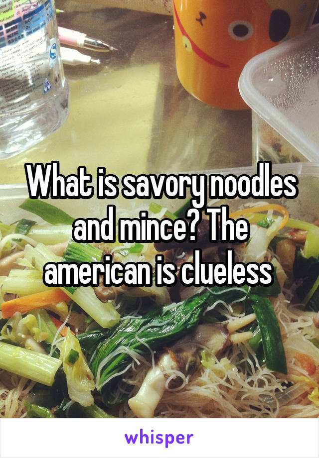 What is savory noodles and mince? The american is clueless 