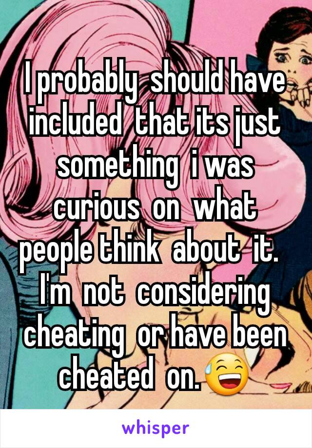 I probably  should have included  that its just something  i was curious  on  what people think  about  it.  
I'm  not  considering  cheating  or have been cheated  on.😅