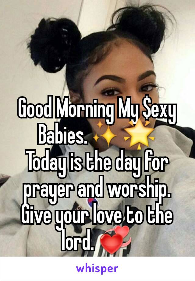 Good Morning My $exy Babies.✨🌟
Today is the day for prayer and worship.
Give your love to the lord. 💞