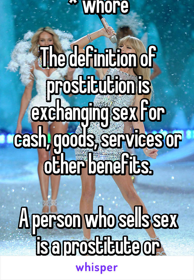 * whore

The definition of prostitution is exchanging sex for cash, goods, services or other benefits.

A person who sells sex is a prostitute or whore.