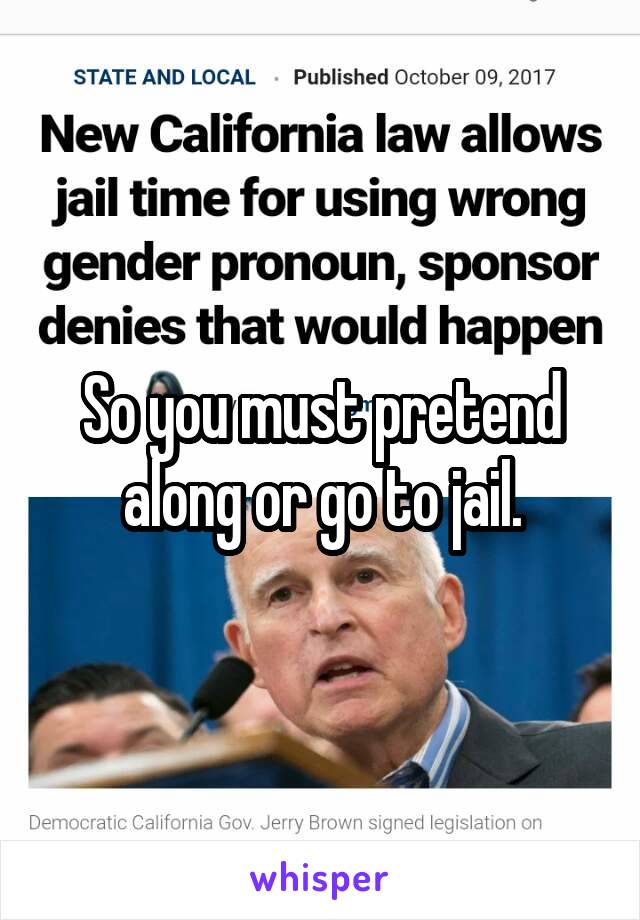 So you must pretend along or go to jail.