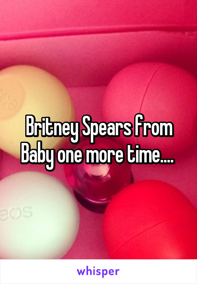 Britney Spears from Baby one more time.... 