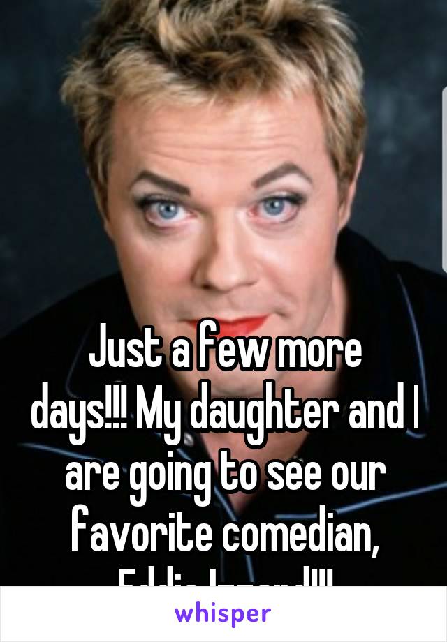 




Just a few more days!!! My daughter and I are going to see our favorite comedian, Eddie Izzard!!!