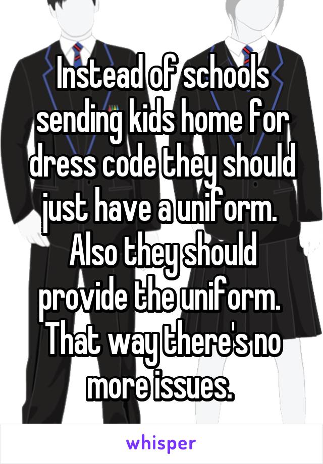 Instead of schools sending kids home for dress code they should just have a uniform. 
Also they should provide the uniform. 
That way there's no more issues. 