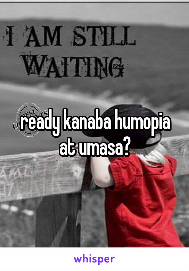 ready kanaba humopia at umasa?