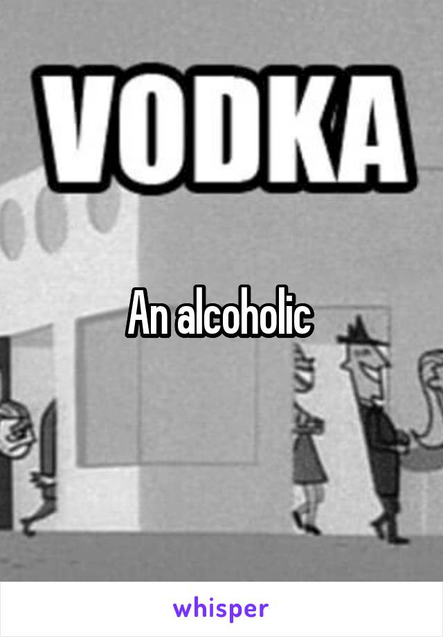 An alcoholic 