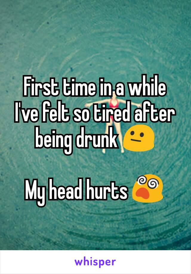 First time in a while I've felt so tired after being drunk 😐

My head hurts 😵