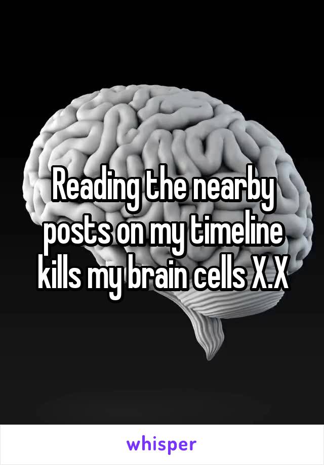 Reading the nearby posts on my timeline kills my brain cells X.X