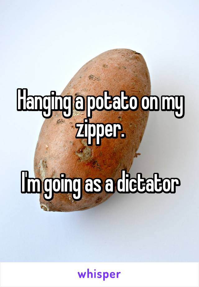 Hanging a potato on my zipper.

I'm going as a dictator