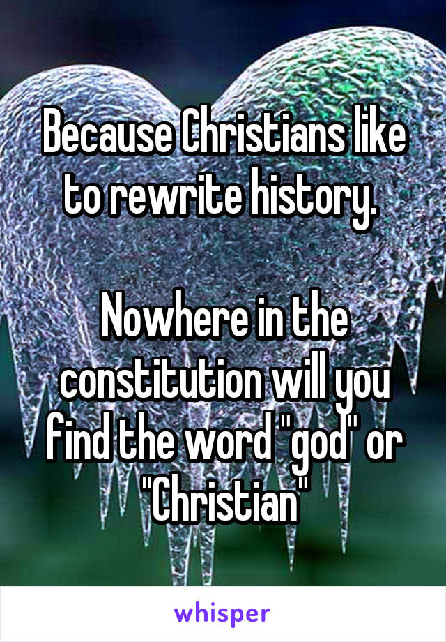 Because Christians like to rewrite history. 

Nowhere in the constitution will you find the word "god" or "Christian"