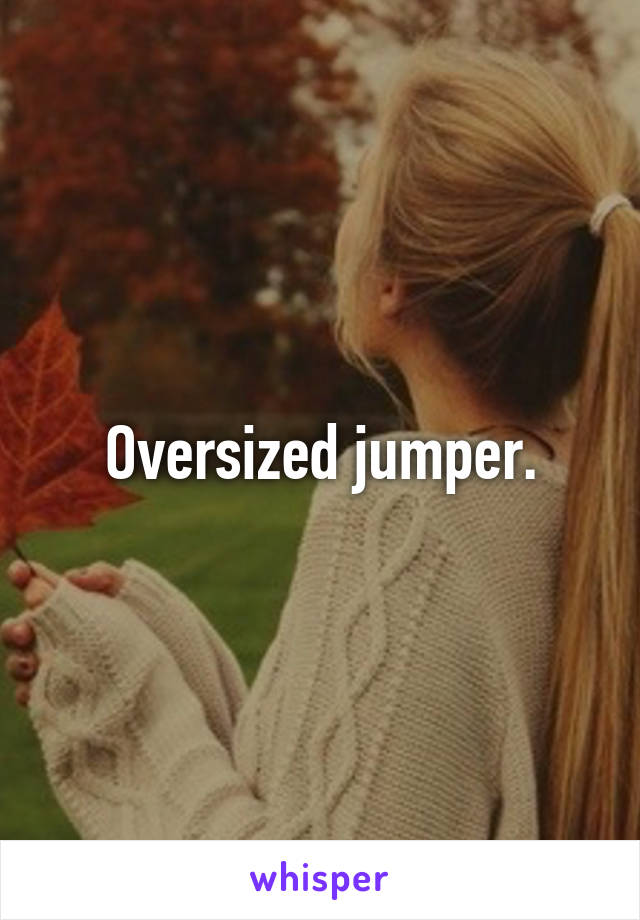 Oversized jumper.