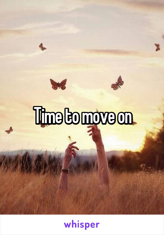 Time to move on