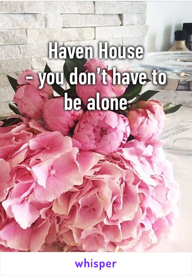 Haven House
- you don’t have to be alone 