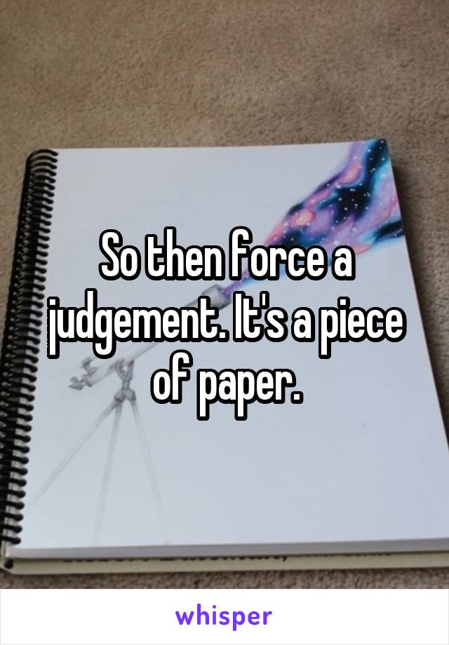 So then force a judgement. It's a piece of paper.