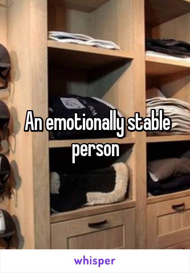  An emotionally stable person