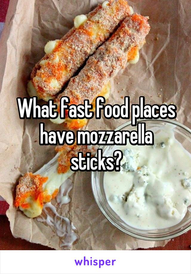 What fast food places have mozzarella sticks?