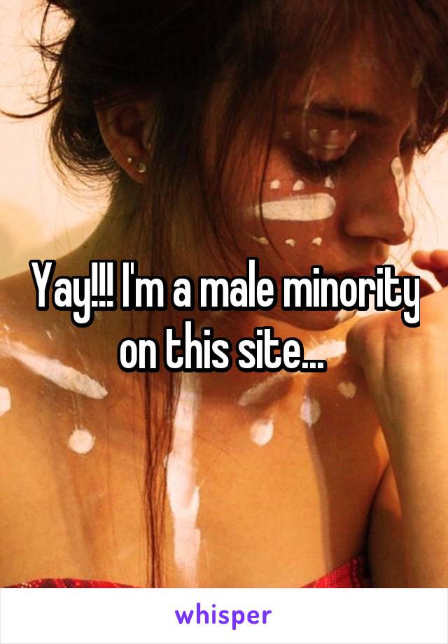 Yay!!! I'm a male minority on this site... 