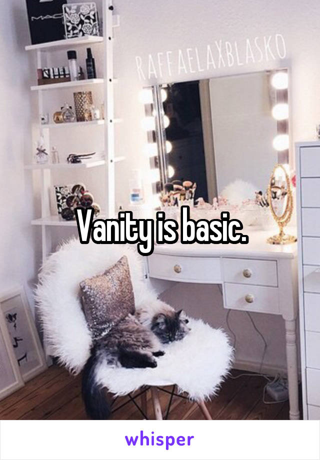 Vanity is basic.