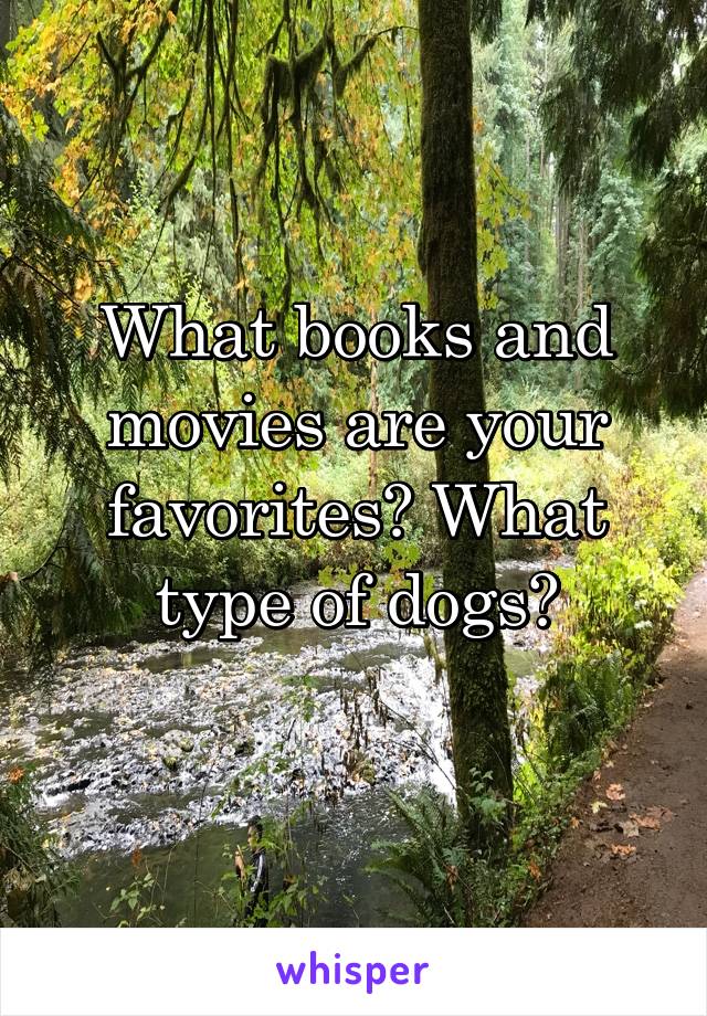 What books and movies are your favorites? What type of dogs?
