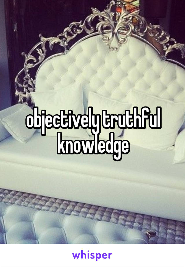 objectively truthful knowledge