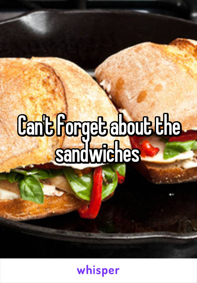 Can't forget about the sandwiches 