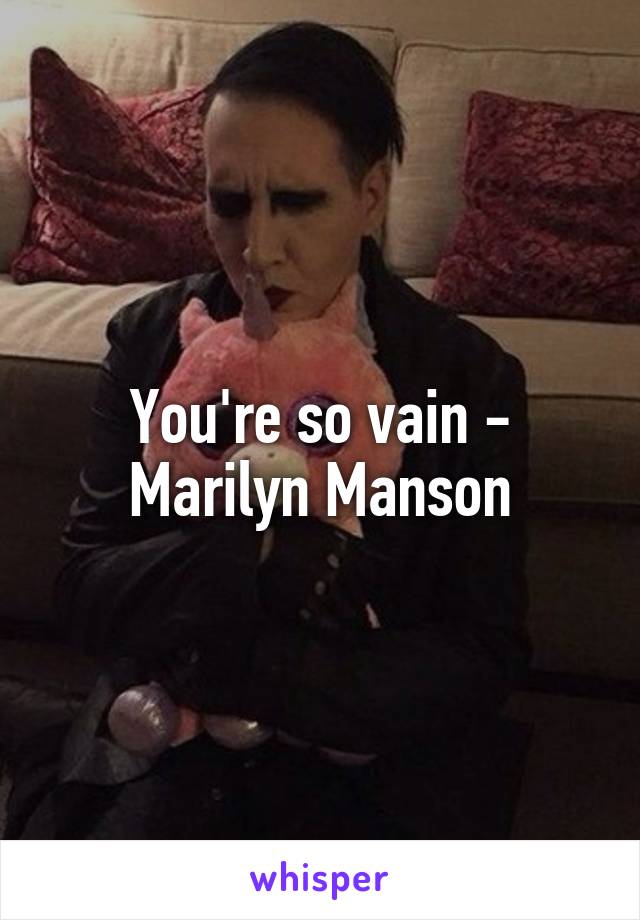 You're so vain - Marilyn Manson