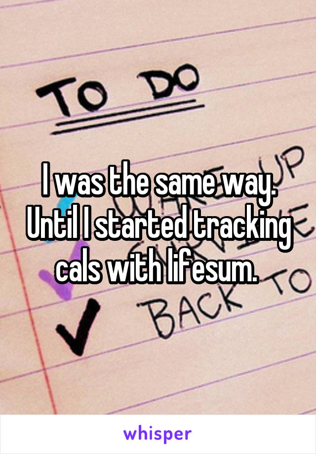 I was the same way. Until I started tracking cals with lifesum. 