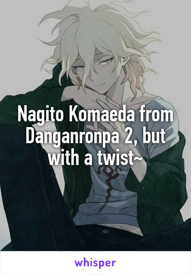 Nagito Komaeda from Danganronpa 2, but with a twist~