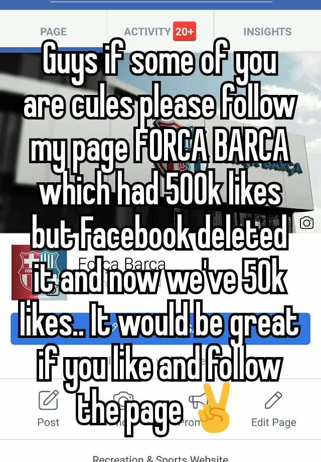 Guys if some of you are cules please follow my page FORCA BARCA which had 500k likes but Facebook deleted it and now we've 50k likes.. It would be great if you like and follow the page ✌