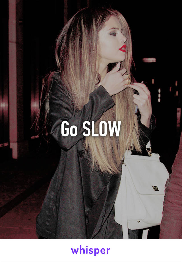 Go SLOW