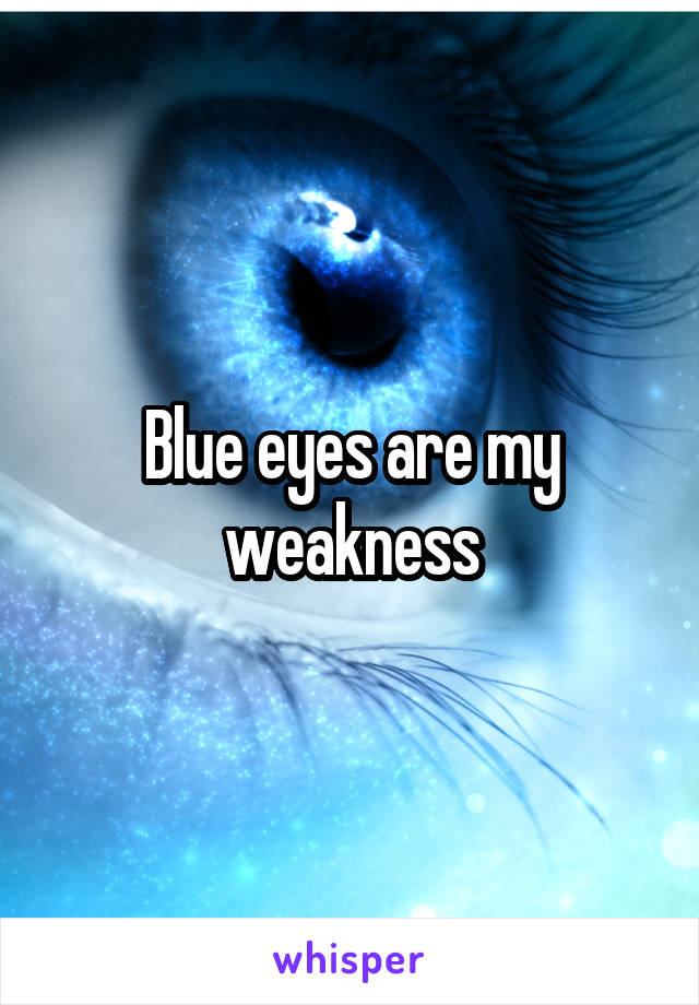 Blue eyes are my weakness