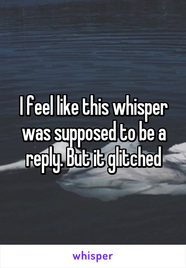 I feel like this whisper was supposed to be a reply. But it glitched