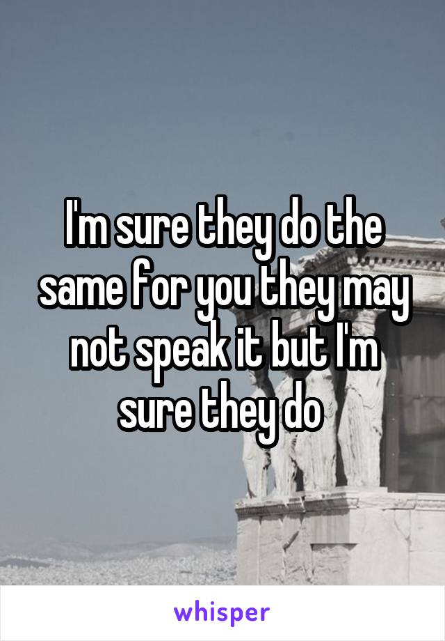 I'm sure they do the same for you they may not speak it but I'm sure they do 