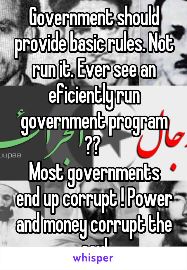 Government should provide basic rules. Not run it. Ever see an eficiently run government program ?? 
Most governments end up corrupt ! Power and money corrupt the soul