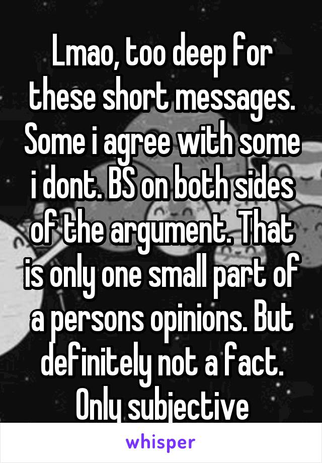 Lmao, too deep for these short messages. Some i agree with some i dont. BS on both sides of the argument. That is only one small part of a persons opinions. But definitely not a fact. Only subjective