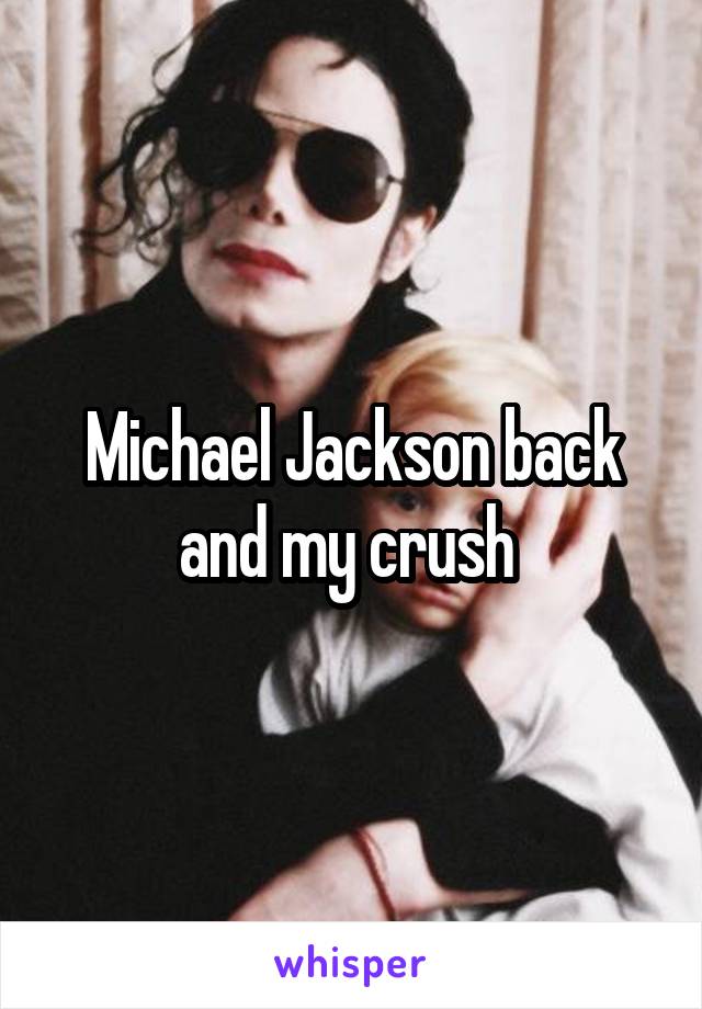 Michael Jackson back and my crush 