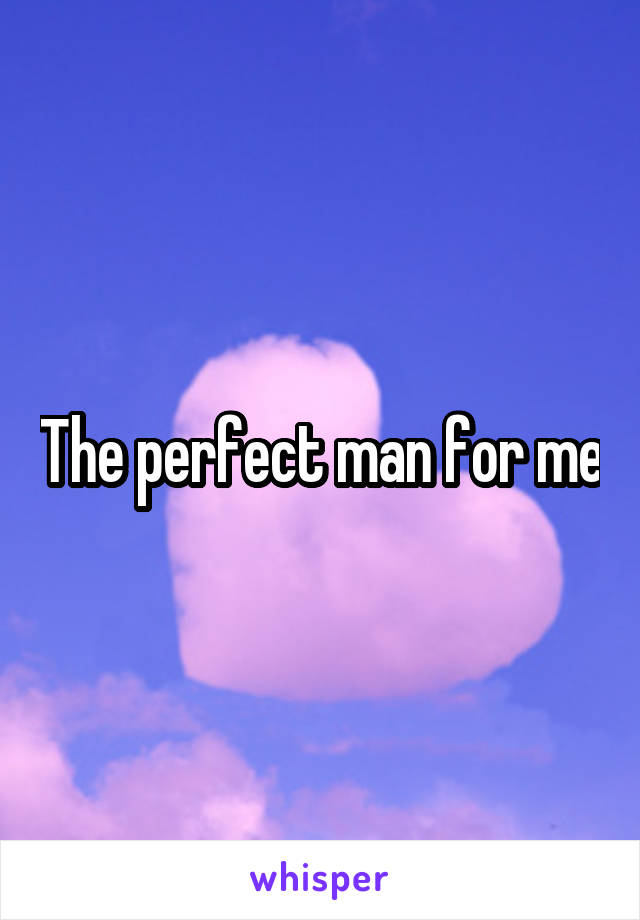 The perfect man for me