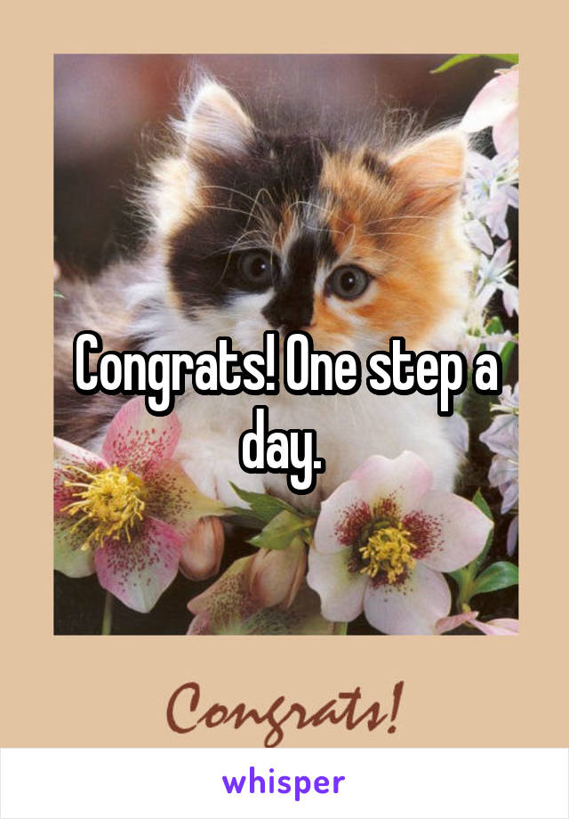 Congrats! One step a day. 