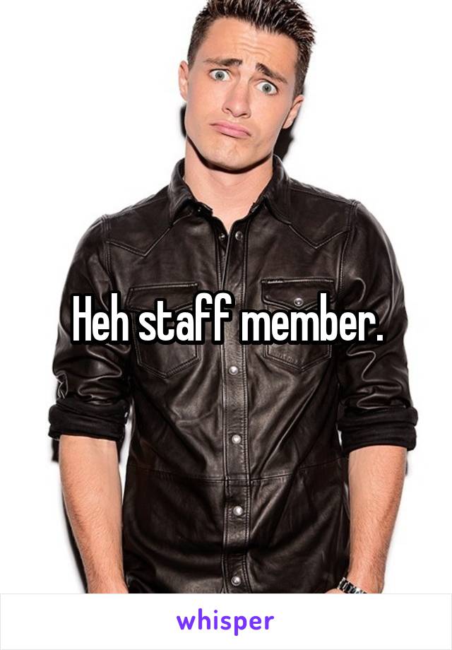 Heh staff member.