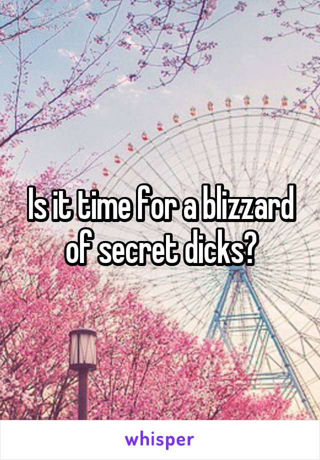 Is it time for a blizzard of secret dicks?