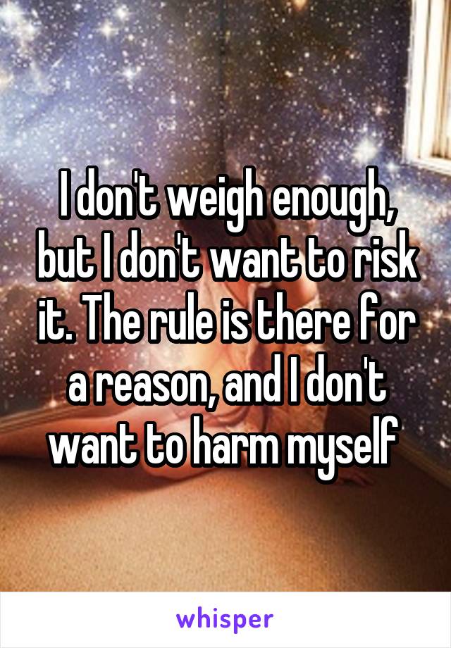 I don't weigh enough, but I don't want to risk it. The rule is there for a reason, and I don't want to harm myself 