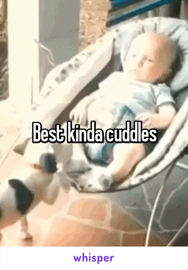 Best kinda cuddles