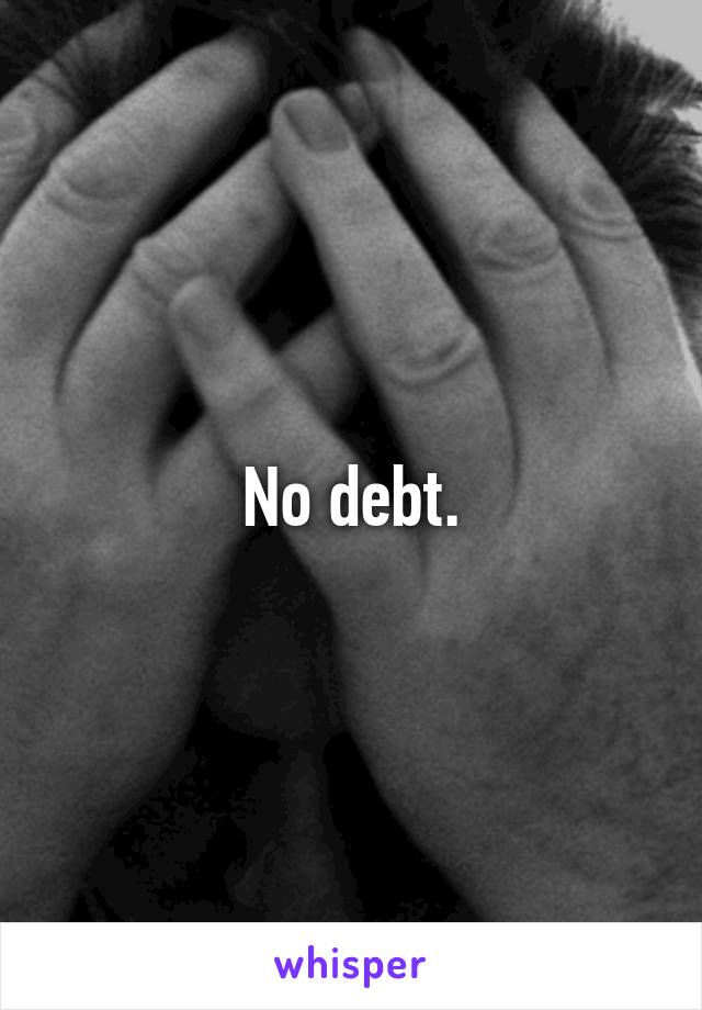 No debt.